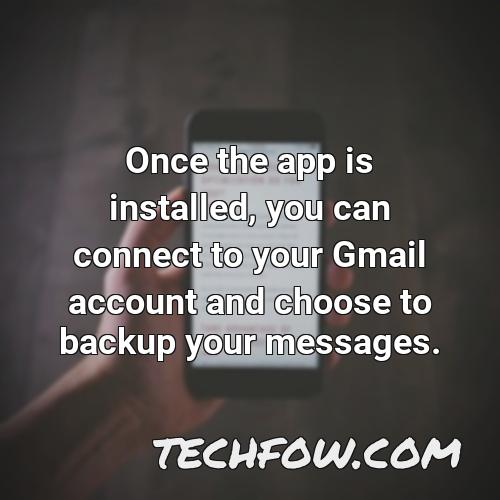 once the app is installed you can connect to your gmail account and choose to backup your messages