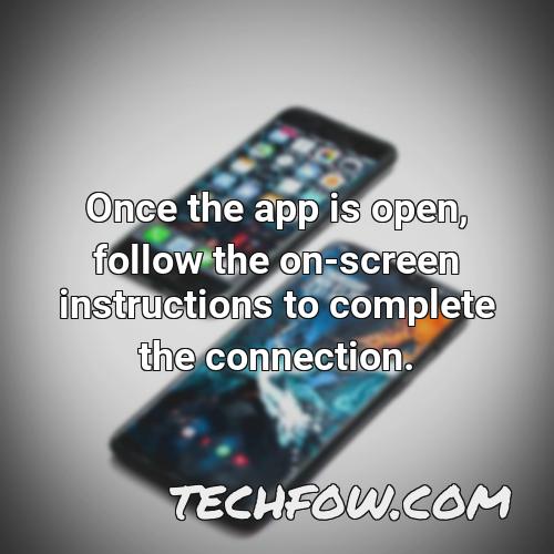once the app is open follow the on screen instructions to complete the connection