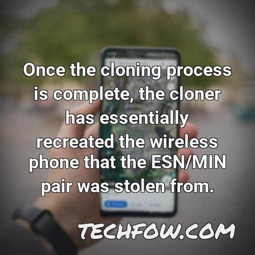 once the cloning process is complete the cloner has essentially recreated the wireless phone that the esn min pair was stolen from
