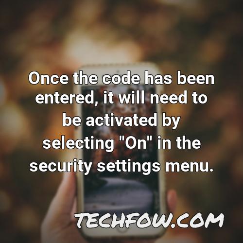 once the code has been entered it will need to be activated by selecting on in the security settings menu