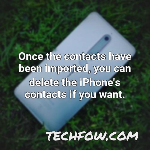 once the contacts have been imported you can delete the iphone s contacts if you want