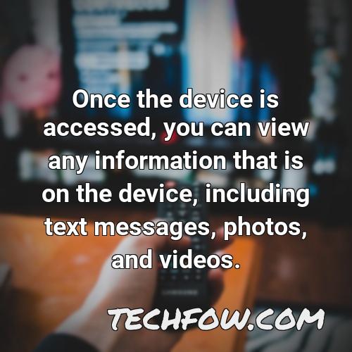 once the device is accessed you can view any information that is on the device including text messages photos and videos