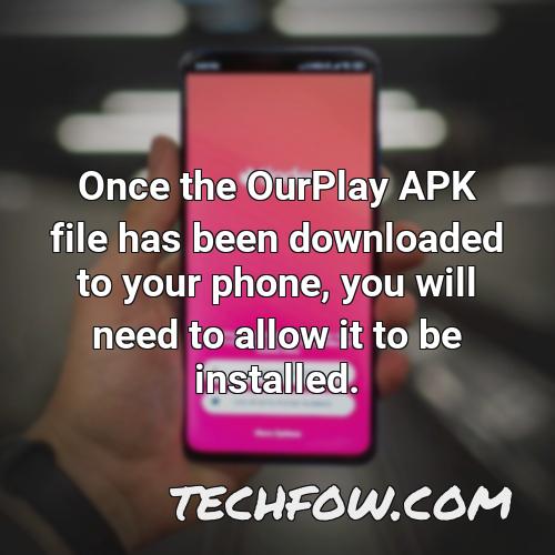 once the ourplay apk file has been downloaded to your phone you will need to allow it to be installed