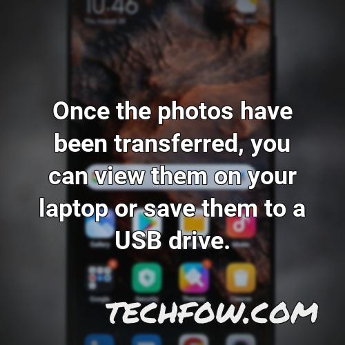 once the photos have been transferred you can view them on your laptop or save them to a usb drive