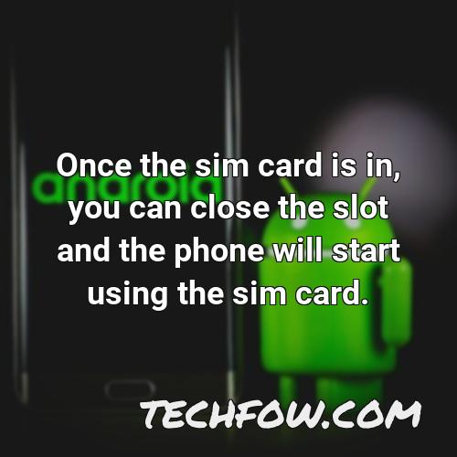 once the sim card is in you can close the slot and the phone will start using the sim card