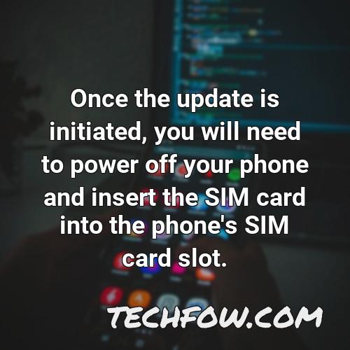 once the update is initiated you will need to power off your phone and insert the sim card into the phone s sim card slot