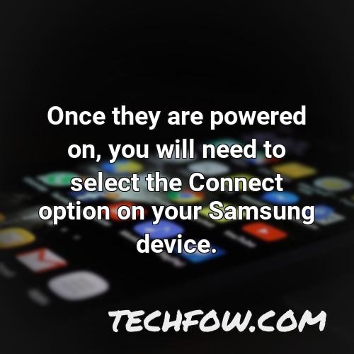 once they are powered on you will need to select the connect option on your samsung device
