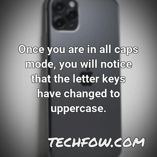 once you are in all caps mode you will notice that the letter keys have changed to uppercase