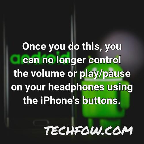 once you do this you can no longer control the volume or play pause on your headphones using the iphone s buttons