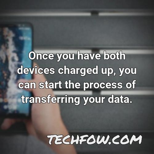 once you have both devices charged up you can start the process of transferring your data