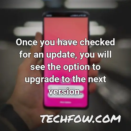 once you have checked for an update you will see the option to upgrade to the next version