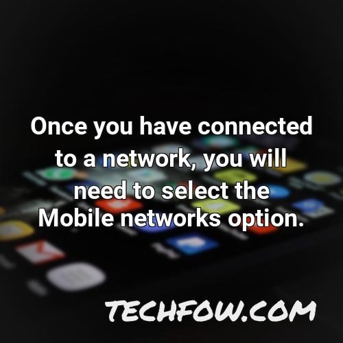 once you have connected to a network you will need to select the mobile networks option