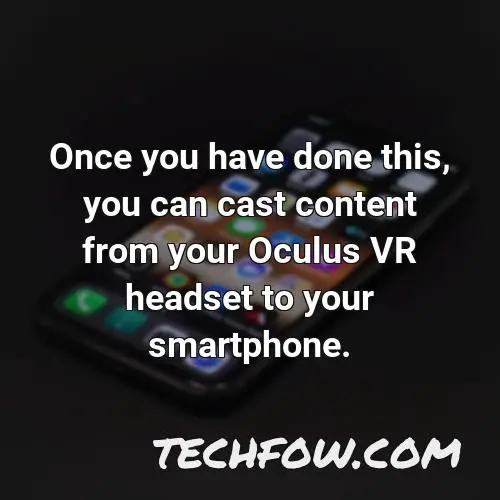 once you have done this you can cast content from your oculus vr headset to your smartphone