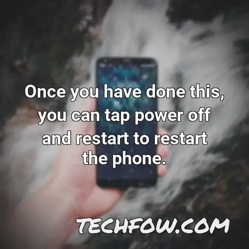 once you have done this you can tap power off and restart to restart the phone