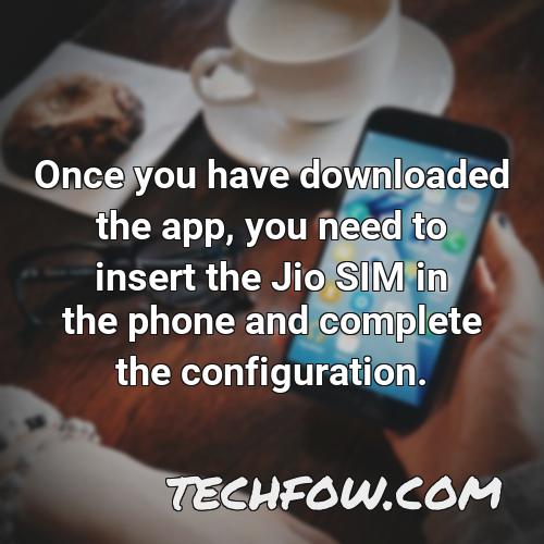 once you have downloaded the app you need to insert the jio sim in the phone and complete the configuration