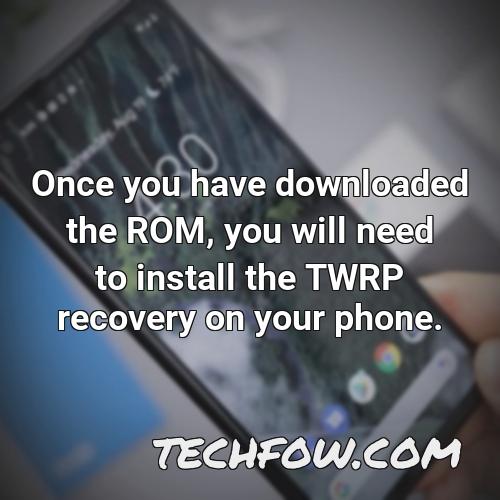 once you have downloaded the rom you will need to install the twrp recovery on your phone