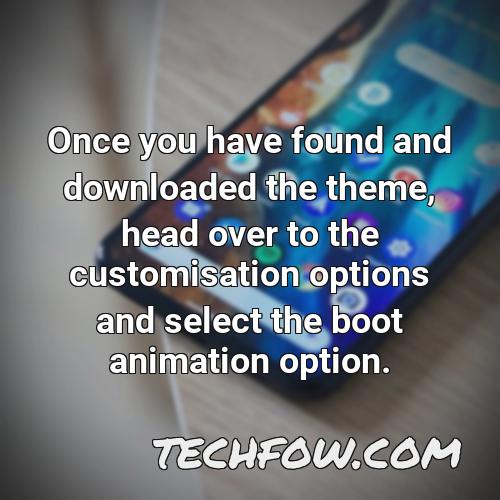 once you have found and downloaded the theme head over to the customisation options and select the boot animation option