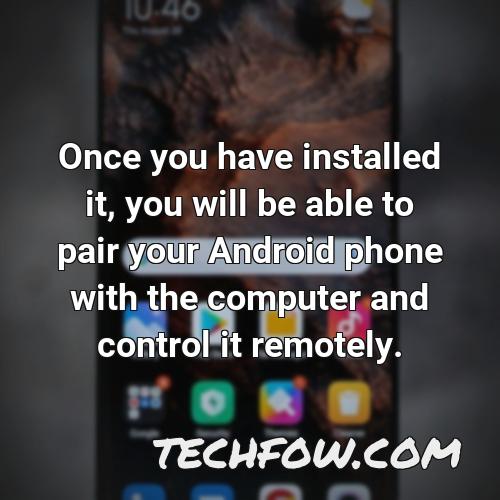 once you have installed it you will be able to pair your android phone with the computer and control it remotely