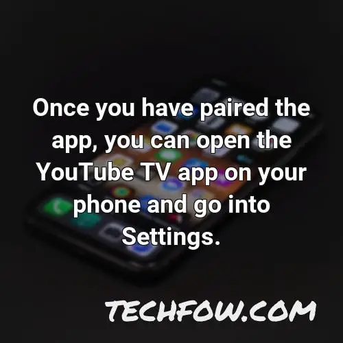 once you have paired the app you can open the youtube tv app on your phone and go into settings