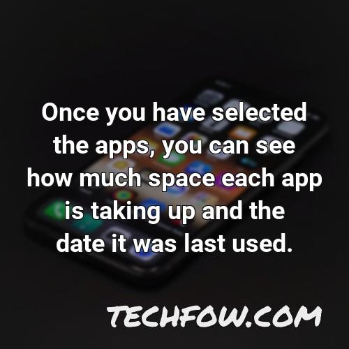 once you have selected the apps you can see how much space each app is taking up and the date it was last used