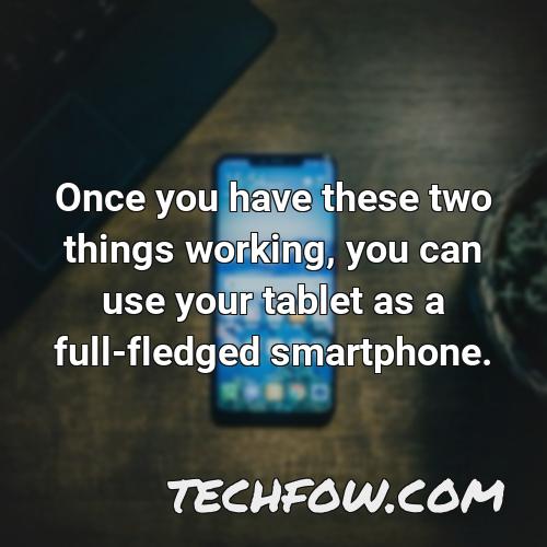 once you have these two things working you can use your tablet as a full fledged smartphone