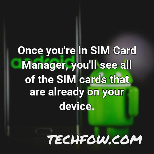 once you re in sim card manager you ll see all of the sim cards that are already on your device