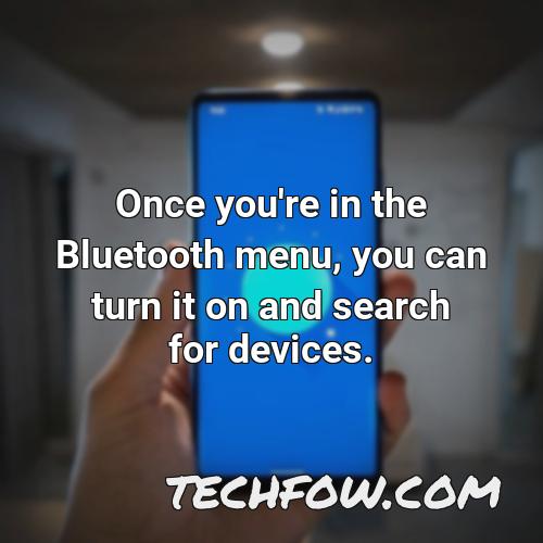 once you re in the bluetooth menu you can turn it on and search for devices