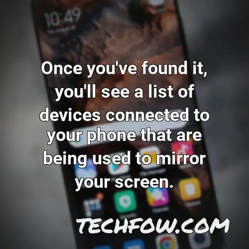 once you ve found it you ll see a list of devices connected to your phone that are being used to mirror your screen