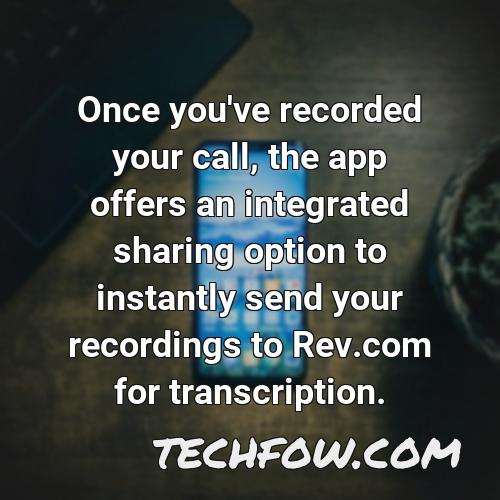once you ve recorded your call the app offers an integrated sharing option to instantly send your recordings to rev com for transcription