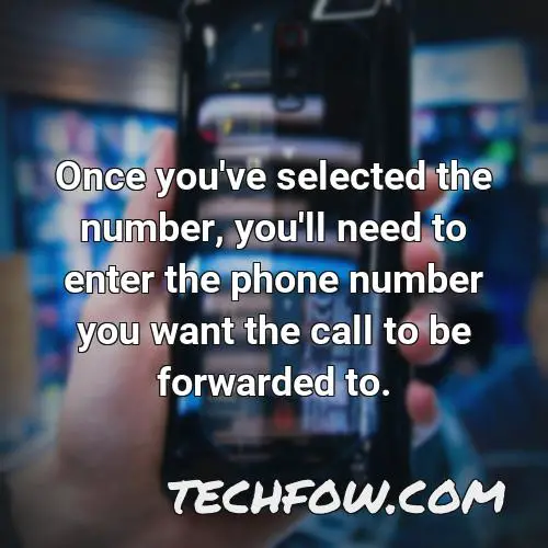 once you ve selected the number you ll need to enter the phone number you want the call to be forwarded to