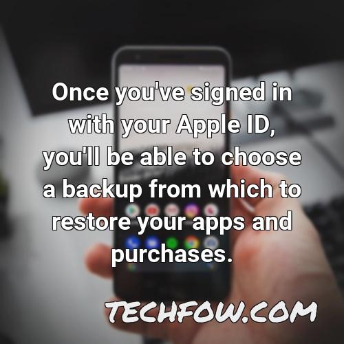 once you ve signed in with your apple id you ll be able to choose a backup from which to restore your apps and purchases
