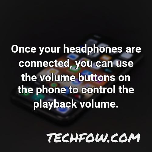 once your headphones are connected you can use the volume buttons on the phone to control the playback volume