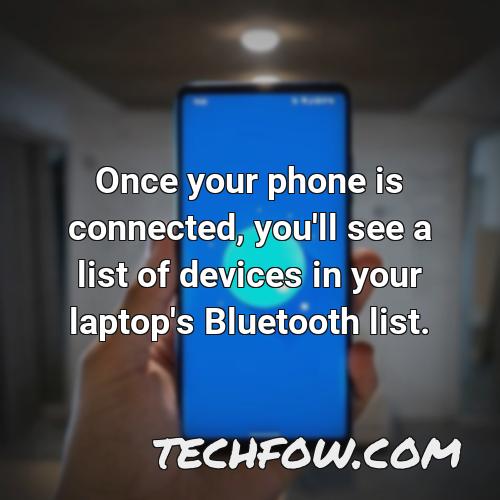 once your phone is connected you ll see a list of devices in your laptop s bluetooth list