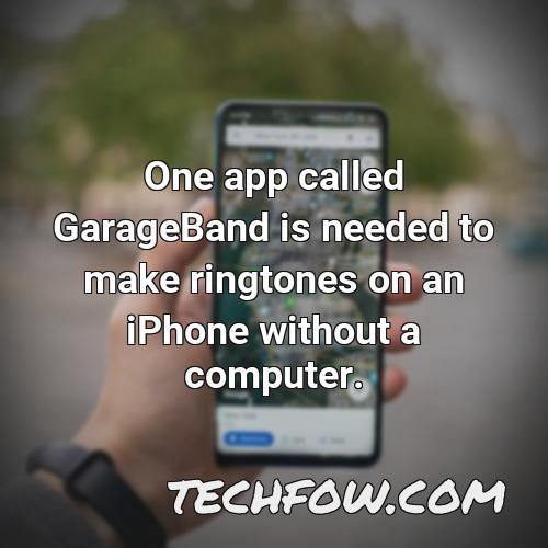 one app called garageband is needed to make ringtones on an iphone without a computer