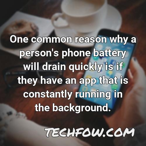 one common reason why a person s phone battery will drain quickly is if they have an app that is constantly running in the background