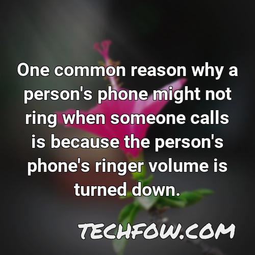 one common reason why a person s phone might not ring when someone calls is because the person s phone s ringer volume is turned down