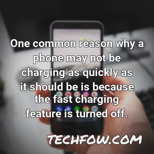 one common reason why a phone may not be charging as quickly as it should be is because the fast charging feature is turned off