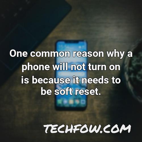 one common reason why a phone will not turn on is because it needs to be soft reset