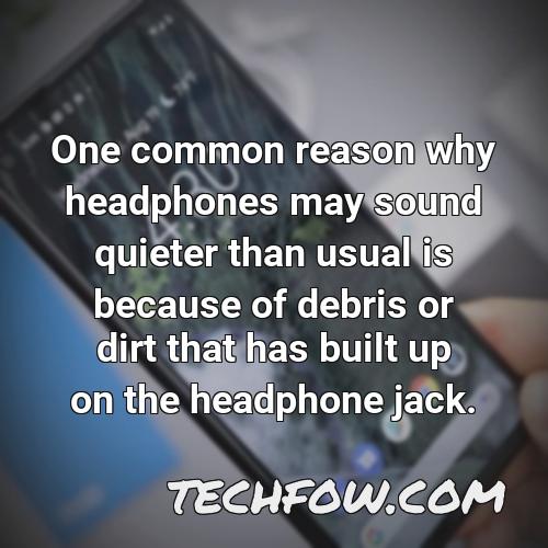 one common reason why headphones may sound quieter than usual is because of debris or dirt that has built up on the headphone jack