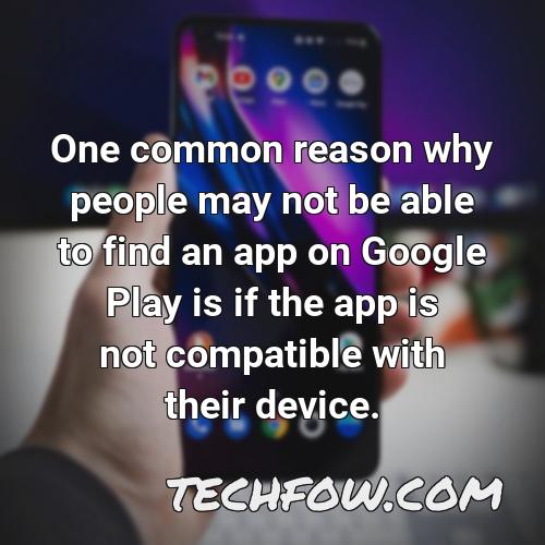 one common reason why people may not be able to find an app on google play is if the app is not compatible with their device