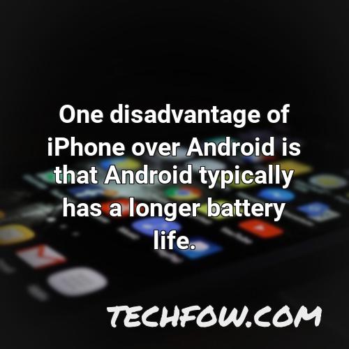 one disadvantage of iphone over android is that android typically has a longer battery life