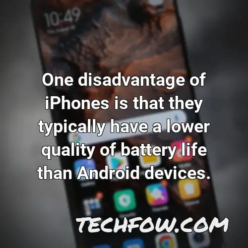one disadvantage of iphones is that they typically have a lower quality of battery life than android devices