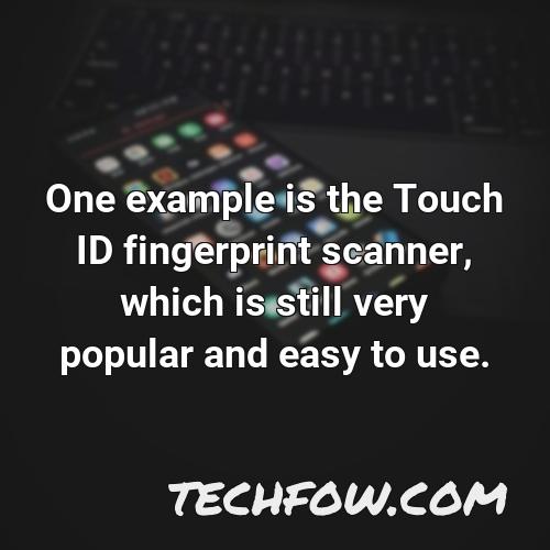 one example is the touch id fingerprint scanner which is still very popular and easy to use