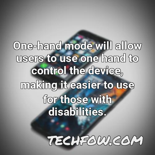 one hand mode will allow users to use one hand to control the device making it easier to use for those with disabilities