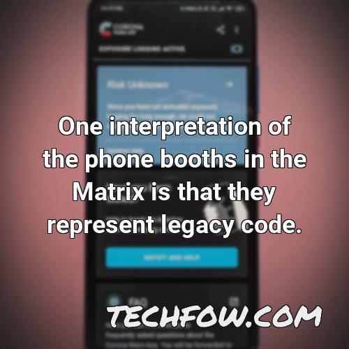 one interpretation of the phone booths in the matrix is that they represent legacy code