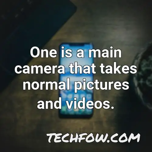 one is a main camera that takes normal pictures and videos