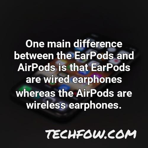 one main difference between the earpods and airpods is that earpods are wired earphones whereas the airpods are wireless earphones