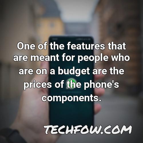 one of the features that are meant for people who are on a budget are the prices of the phone s components