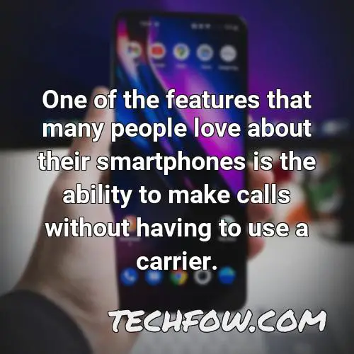 one of the features that many people love about their smartphones is the ability to make calls without having to use a carrier