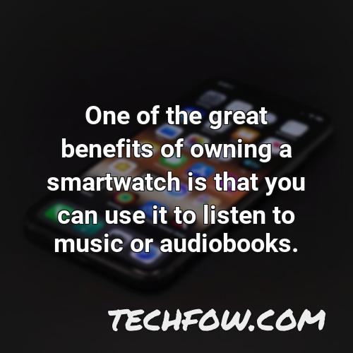 one of the great benefits of owning a smartwatch is that you can use it to listen to music or audiobooks